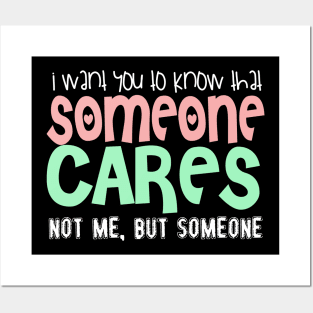 I Wan't You To Know That Someone Cares. Not Me, But Someone. Posters and Art